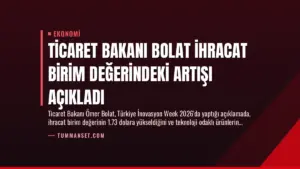 Ticaret Bakanı Bolat İhracat Birim Değerindeki Artışı Açıkladı