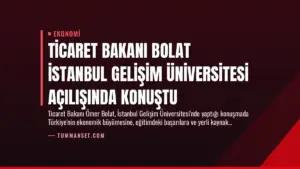 Ticaret Bakanı Bolat İstanbul Gelişim Üniversitesi Açılışında Konuştu