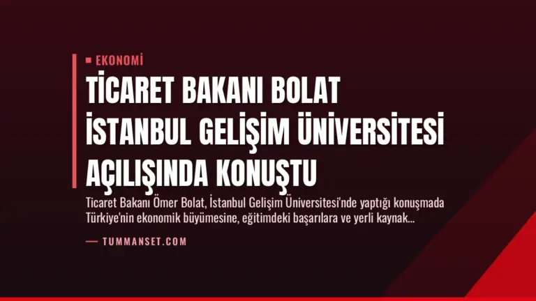 Ticaret Bakanı Bolat İstanbul Gelişim Üniversitesi Açılışında Konuştu