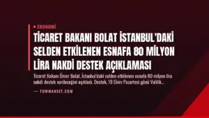 Ticaret Bakanı Bolat İstanbul’daki Selden Etkilenen Esnafa 80 Milyon Lira Nakdi Destek Açıklaması
