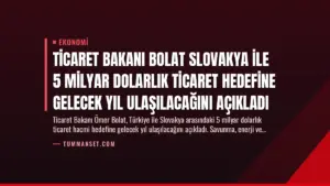 Ticaret Bakanı Bolat Slovakya ile 5 Milyar Dolarlık Ticaret Hedefine Gelecek Yıl Ulaşılacağını Açıkladı