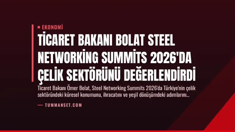 Ticaret Bakanı Bolat Steel Networking Summits 2026'da Çelik Sektörünü Değerlendirdi