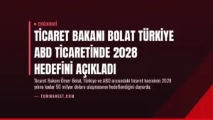 Ticaret Bakanı Bolat Türkiye ABD ticaretinde 2028 hedefini açıkladı