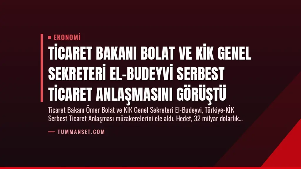 Ticaret Bakanı Bolat ve KİK Genel Sekreteri El-Budeyvi Serbest Ticaret Anlaşmasını Görüştü