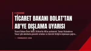 Ticaret Bakanı Bolat’tan AB’ye Dışlama Uyarısı