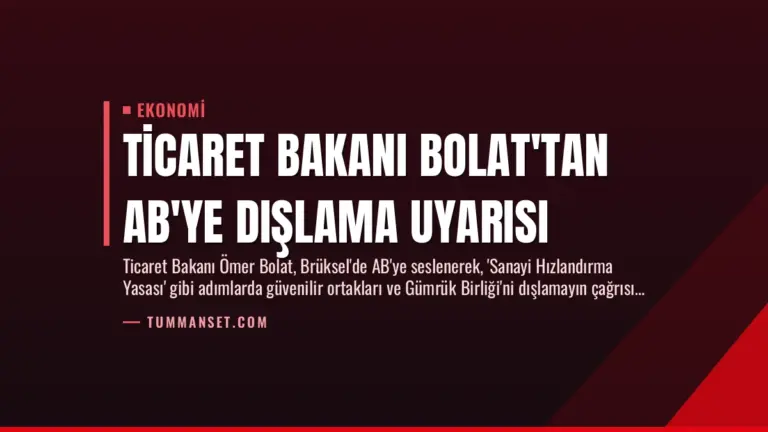 Ticaret Bakanı Bolat’tan AB’ye Dışlama Uyarısı