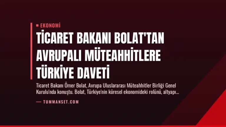 Ticaret Bakanı Bolat’tan Avrupalı Müteahhitlere Türkiye Daveti