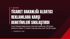 Ticaret Bakanlığı Aldatıcı Reklamlara Karşı Denetimleri Sıkılaştırdı