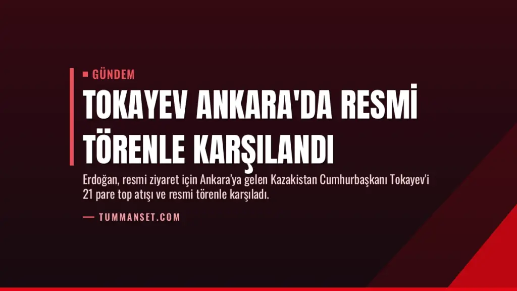 Tokayev Ankara'da Resmi Törenle Karşılandı