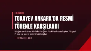 Tokayev Ankara'da Resmi Törenle Karşılandı
