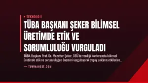 TÜBA Başkanı Şeker Bilimsel Üretimde Etik ve Sorumluluğu Vurguladı