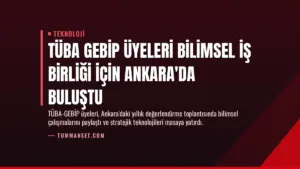 TÜBA GEBİP Üyeleri Bilimsel İş Birliği İçin Ankara'da Buluştu