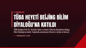 TÜBA Heyeti Beijing Bilim Diyaloğu’na Katıldı