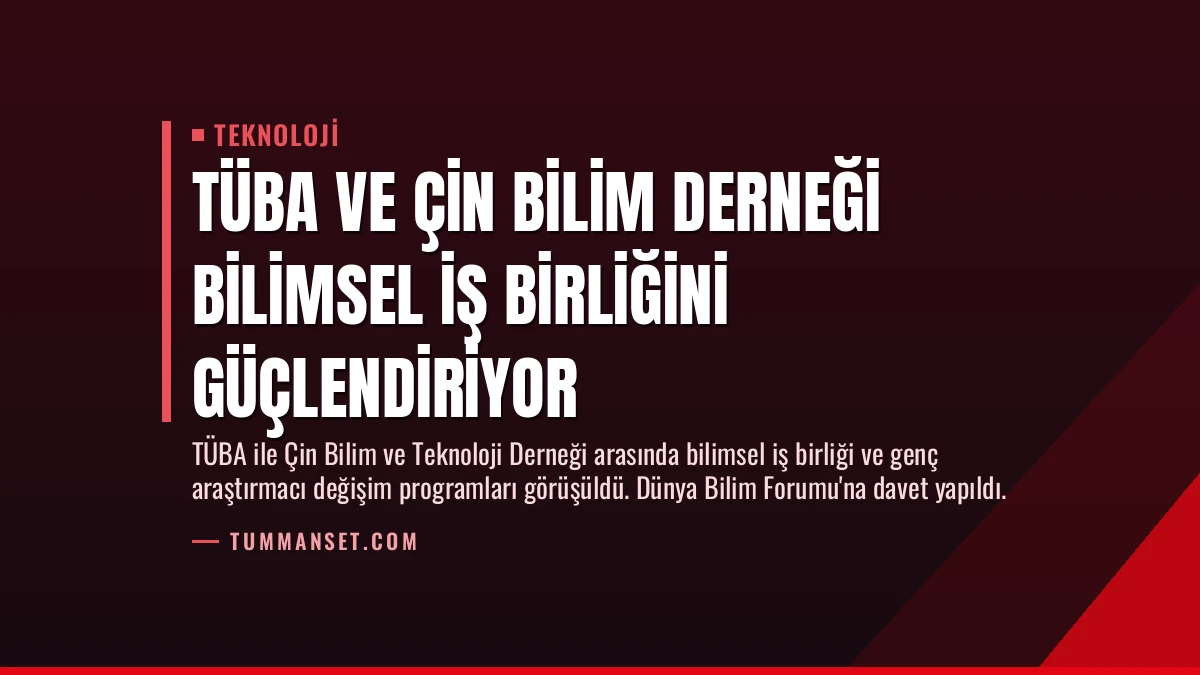 TÜBA ve Çin Bilim Derneği Bilimsel İş Birliğini Güçlendiriyor