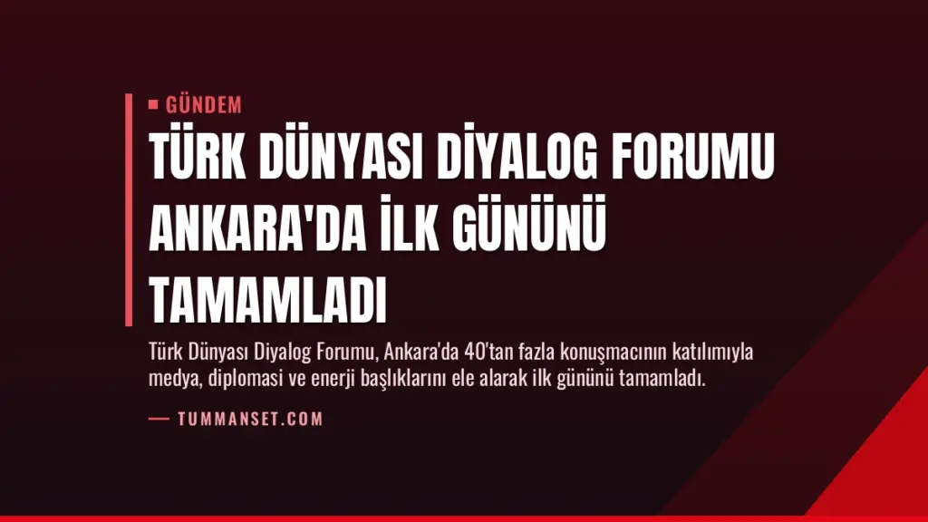 Türk Dünyası Diyalog Forumu Ankara'da İlk Gününü Tamamladı