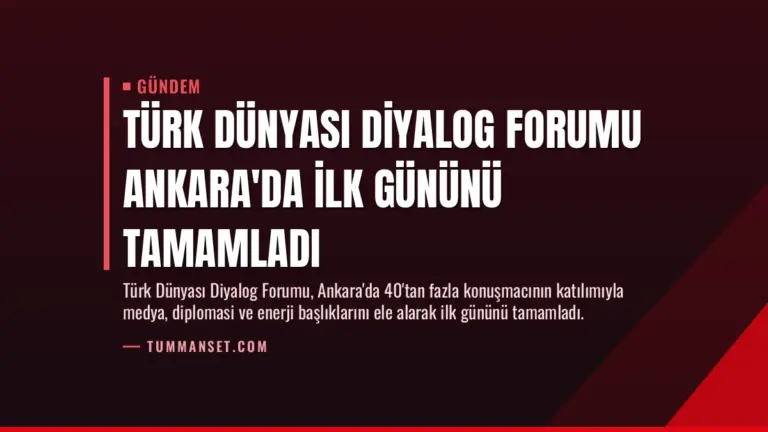 Türk Dünyası Diyalog Forumu Ankara'da İlk Gününü Tamamladı
