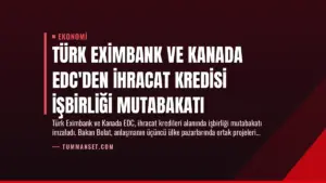 Türk Eximbank ve Kanada EDC’den İhracat Kredisi İşbirliği Mutabakatı