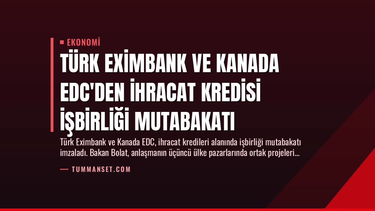 Türk Eximbank ve Kanada EDC’den İhracat Kredisi İşbirliği Mutabakatı