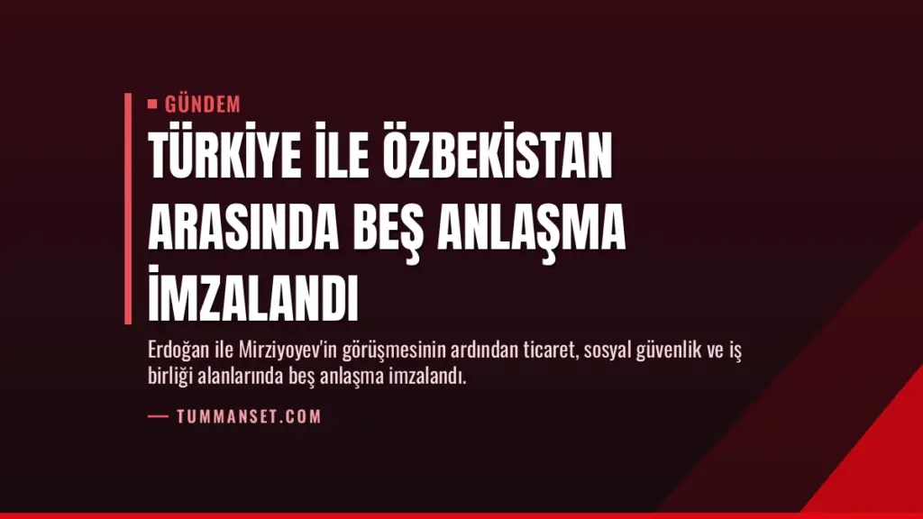 Türkiye ile Özbekistan arasında beş anlaşma imzalandı