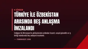 Türkiye ile Özbekistan arasında beş anlaşma imzalandı