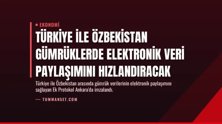Türkiye ile Özbekistan Gümrüklerde Elektronik Veri Paylaşımını Hızlandıracak