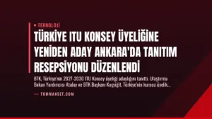Türkiye ITU Konsey Üyeliğine Yeniden Aday Ankara’da Tanıtım Resepsiyonu Düzenlendi