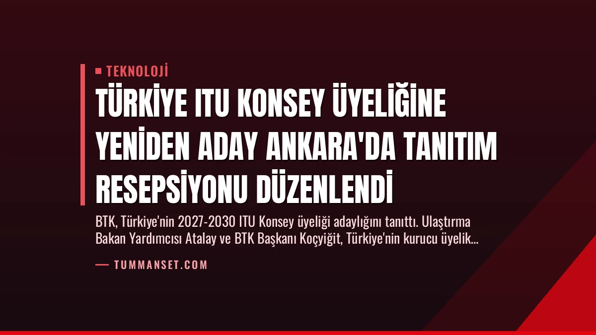 Türkiye ITU Konsey Üyeliğine Yeniden Aday Ankara’da Tanıtım Resepsiyonu Düzenlendi