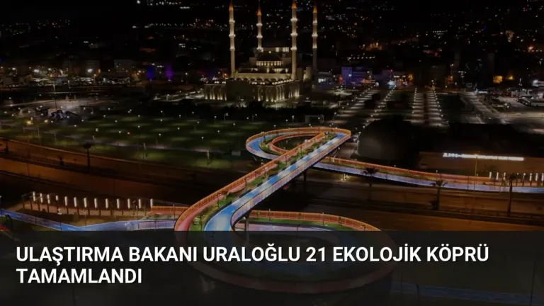 Ulaştırma Bakanı Uraloğlu 21 Ekolojik Köprü Tamamlandı