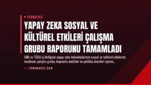 Yapay Zeka Sosyal ve Kültürel Etkileri Çalışma Grubu Raporunu Tamamladı