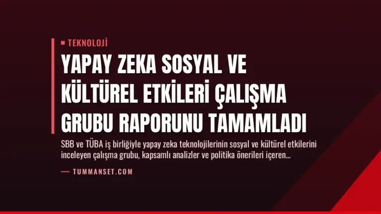 Yapay Zeka Sosyal ve Kültürel Etkileri Çalışma Grubu Raporunu Tamamladı