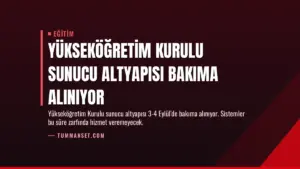 Yükseköğretim Kurulu Sunucu Altyapısı Bakıma Alınıyor