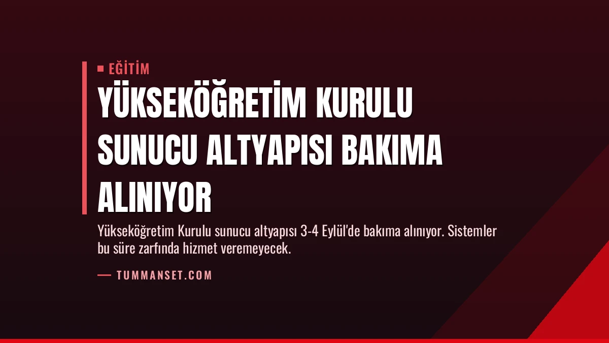 Yükseköğretim Kurulu Sunucu Altyapısı Bakıma Alınıyor