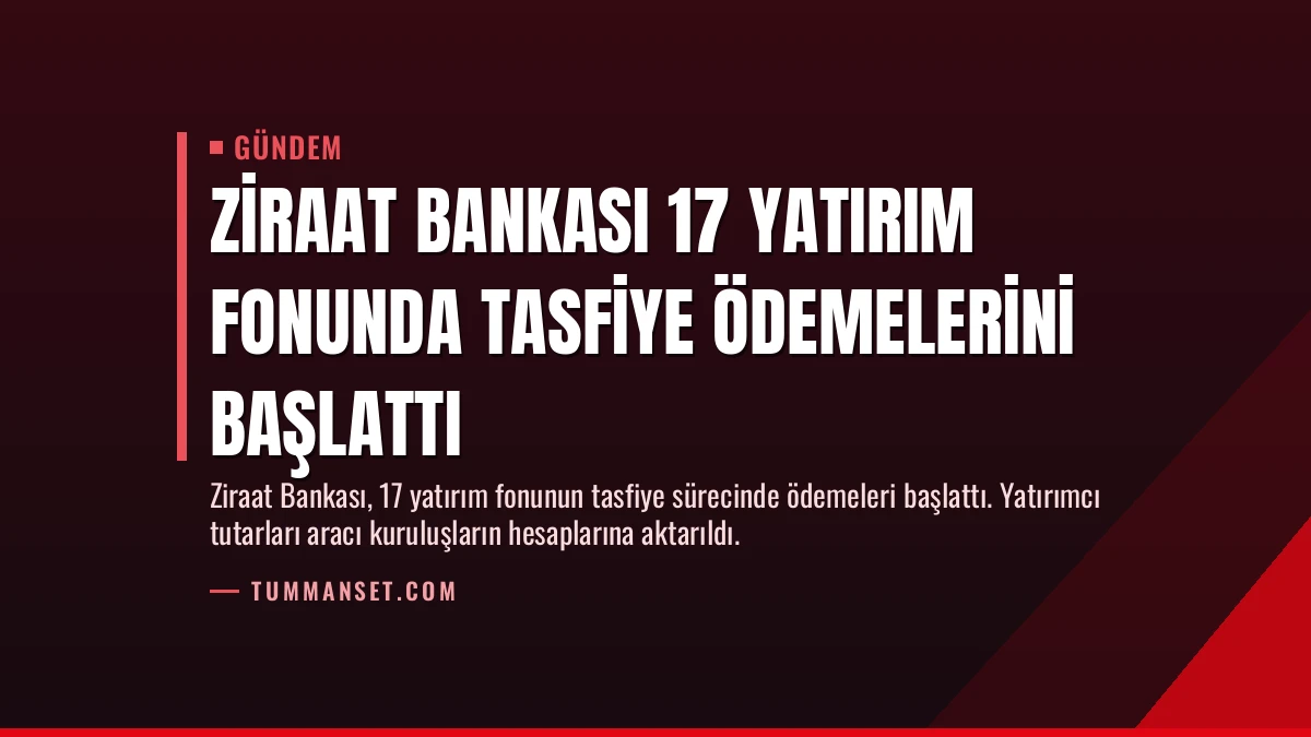 Ziraat Bankası 17 Yatırım Fonunda Tasfiye Ödemelerini Başlattı